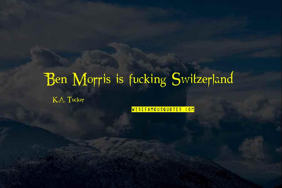 Worm Gears Quotes By K.A. Tucker: Ben Morris is fucking Switzerland