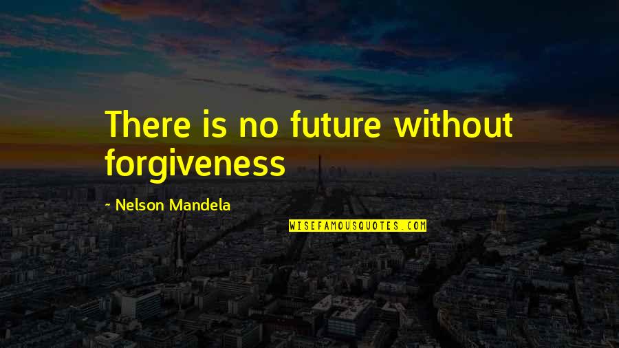 Worm Gears Quotes By Nelson Mandela: There is no future without forgiveness