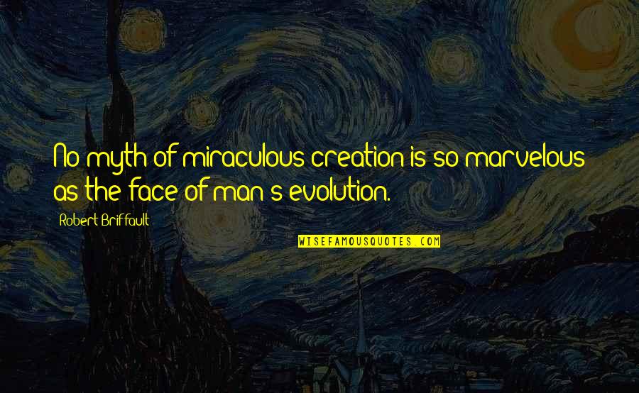Worm Gears Quotes By Robert Briffault: No myth of miraculous creation is so marvelous