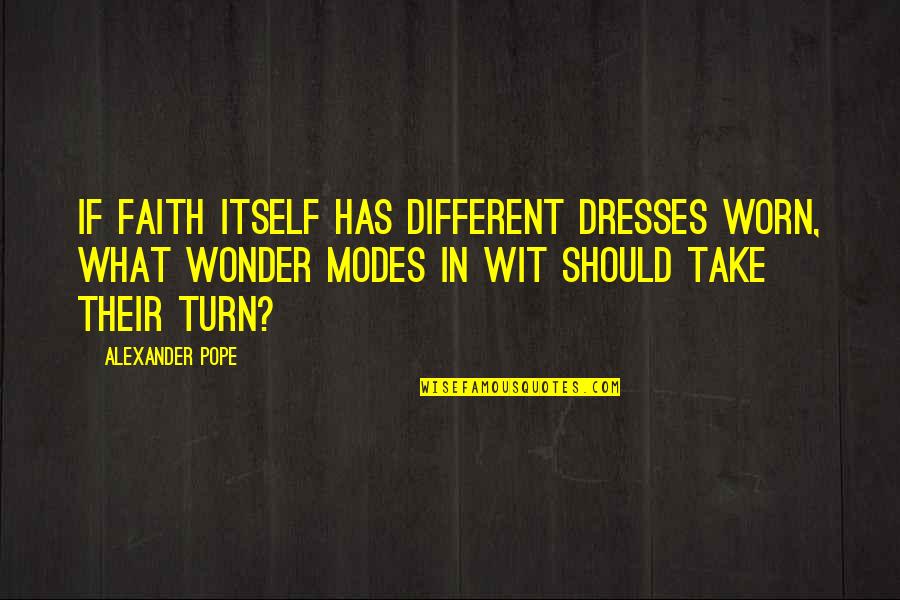 Worn Off Quotes By Alexander Pope: If faith itself has different dresses worn, What