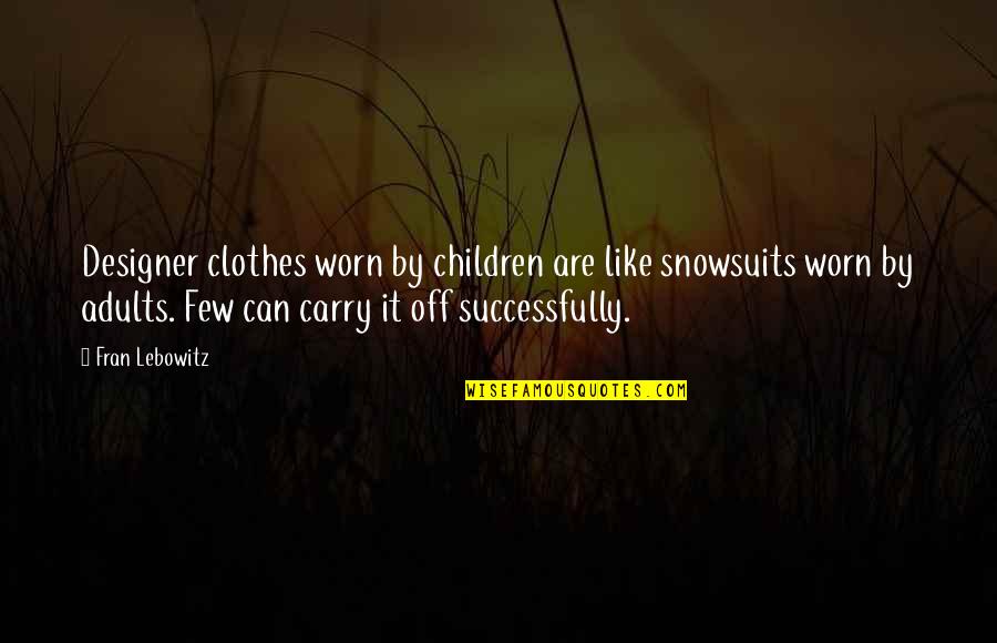 Worn Off Quotes By Fran Lebowitz: Designer clothes worn by children are like snowsuits