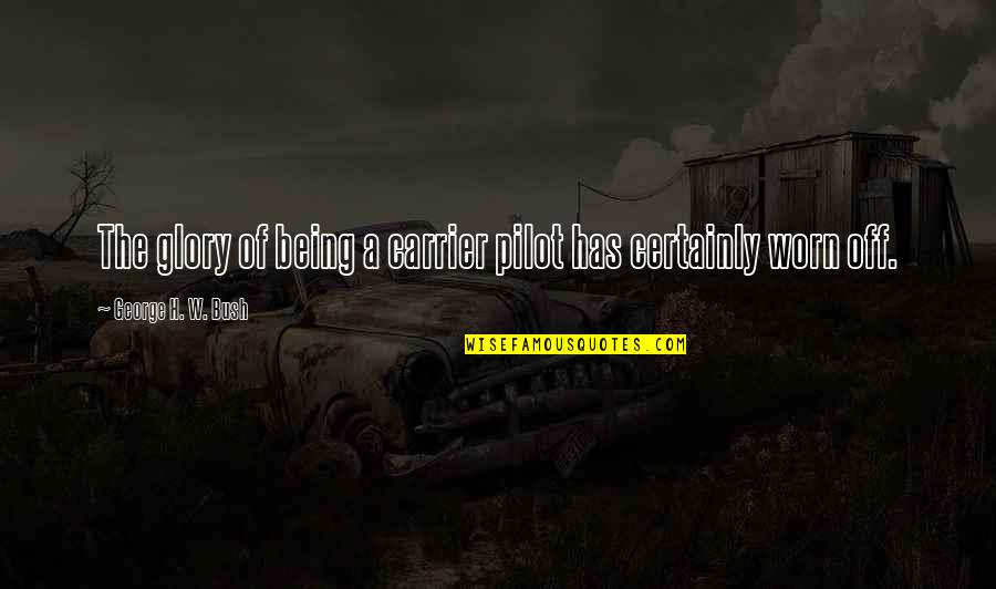 Worn Off Quotes By George H. W. Bush: The glory of being a carrier pilot has