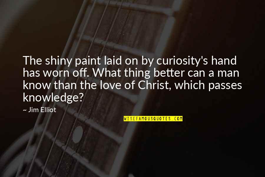 Worn Off Quotes By Jim Elliot: The shiny paint laid on by curiosity's hand