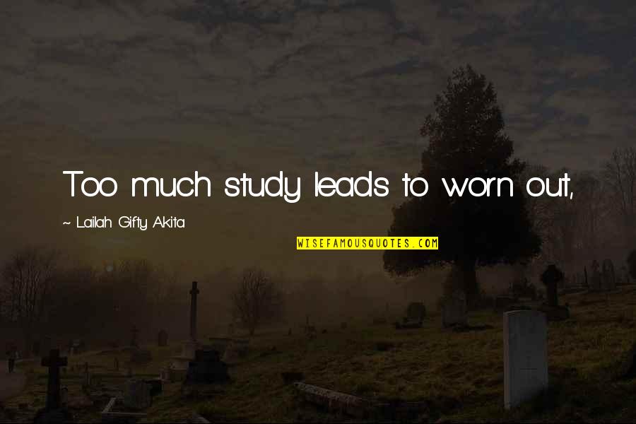 Worn Off Quotes By Lailah Gifty Akita: Too much study leads to worn out,
