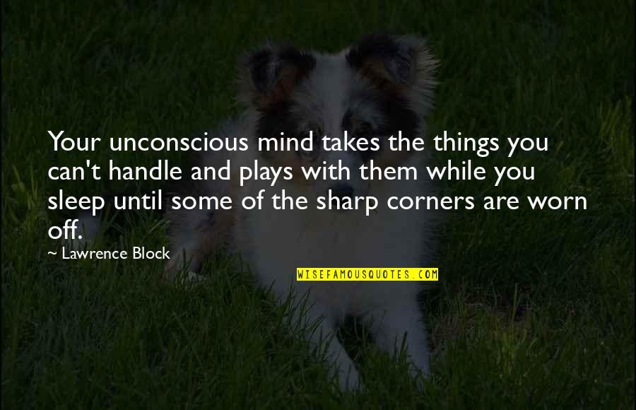 Worn Off Quotes By Lawrence Block: Your unconscious mind takes the things you can't