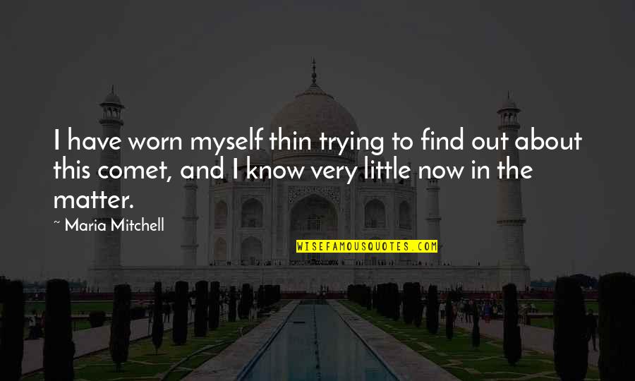 Worn Off Quotes By Maria Mitchell: I have worn myself thin trying to find