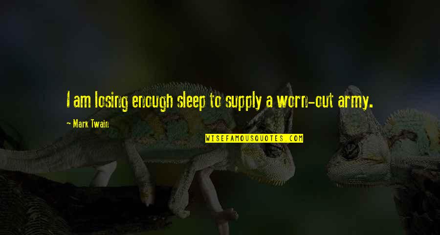 Worn Off Quotes By Mark Twain: I am losing enough sleep to supply a