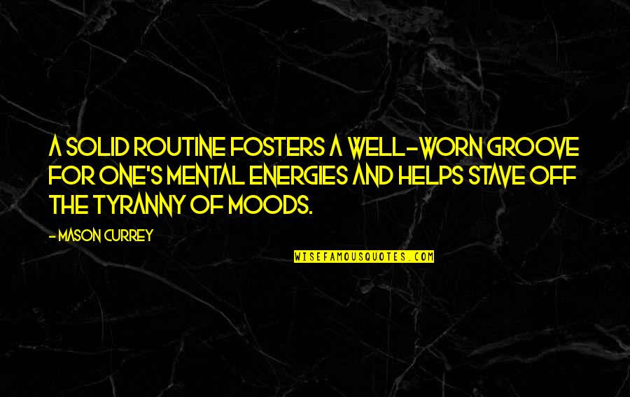 Worn Off Quotes By Mason Currey: A solid routine fosters a well-worn groove for