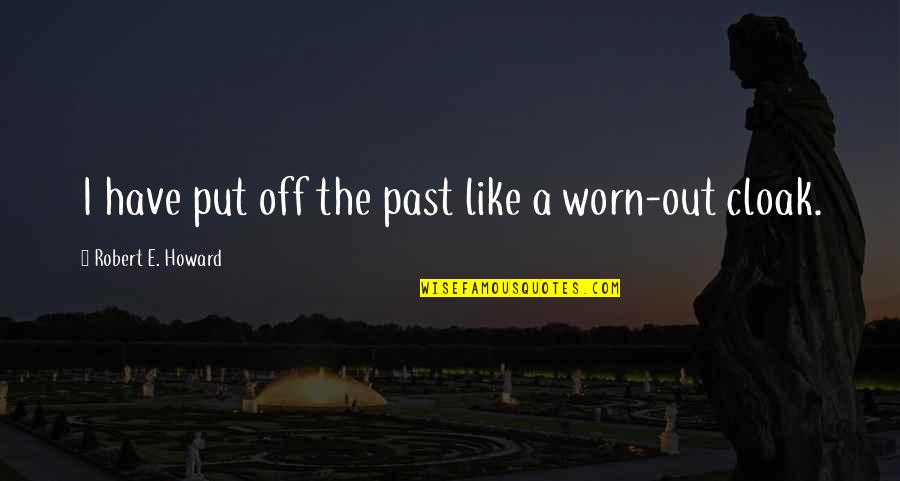 Worn Off Quotes By Robert E. Howard: I have put off the past like a