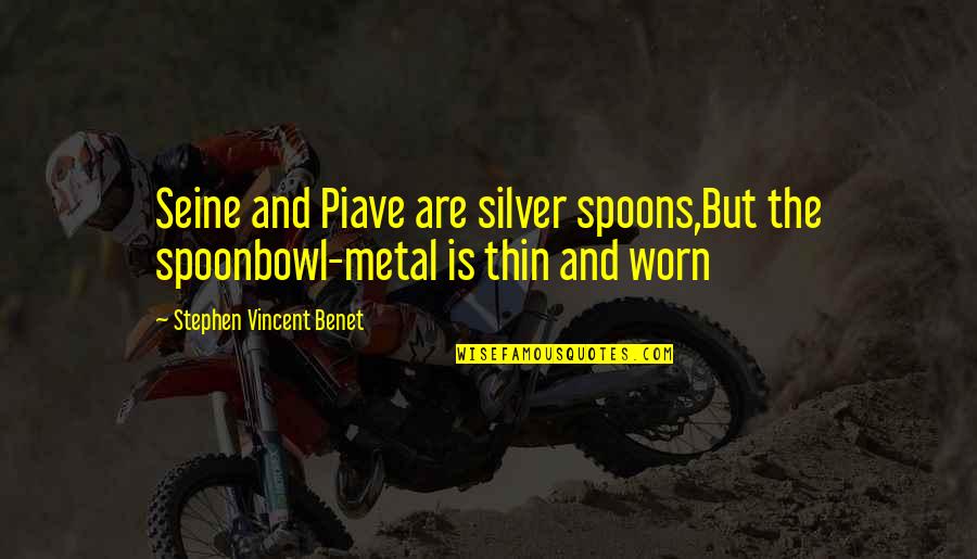 Worn Off Quotes By Stephen Vincent Benet: Seine and Piave are silver spoons,But the spoonbowl-metal