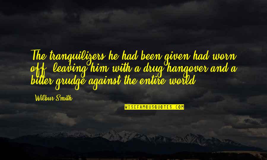 Worn Off Quotes By Wilbur Smith: The tranquilizers he had been given had worn
