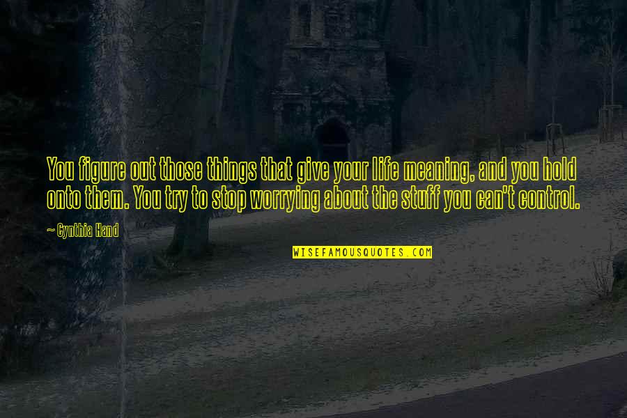 Worrying About Things Out Of Your Control Quotes By Cynthia Hand: You figure out those things that give your