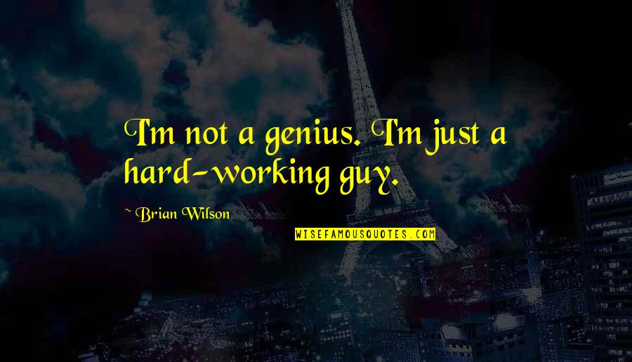 Worsening Synonym Quotes By Brian Wilson: I'm not a genius. I'm just a hard-working