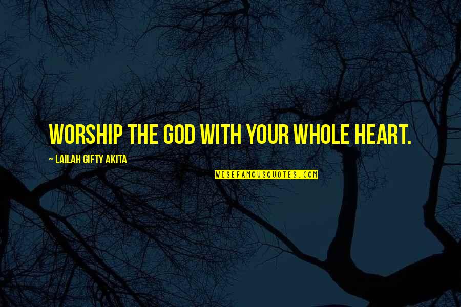 Worship Christian Quotes By Lailah Gifty Akita: Worship the God with your whole heart.