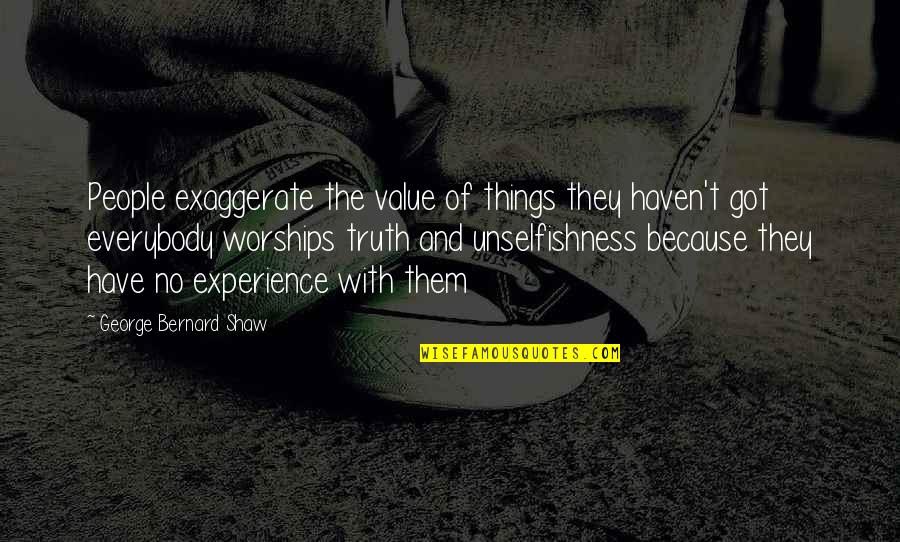 Worships Quotes By George Bernard Shaw: People exaggerate the value of things they haven't