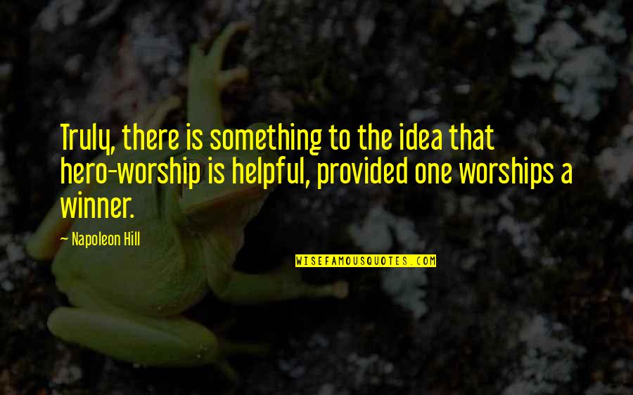 Worships Quotes By Napoleon Hill: Truly, there is something to the idea that