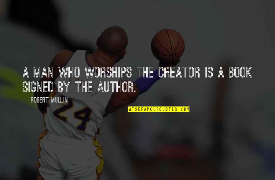 Worships Quotes By Robert Mullin: A man who worships the Creator is a