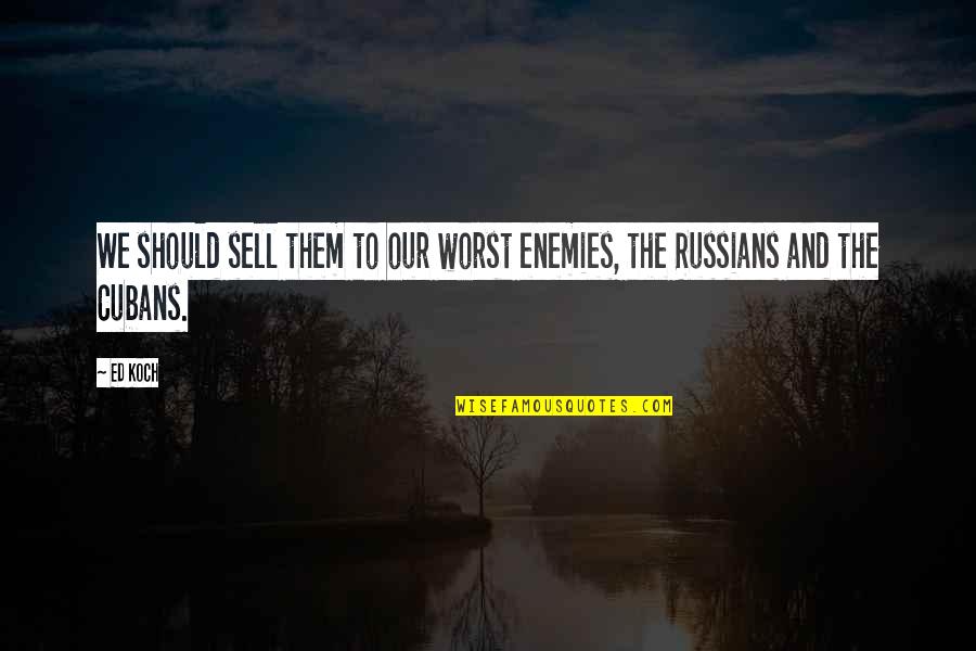 Worst Life Quotes By Ed Koch: We should sell them to our worst enemies,