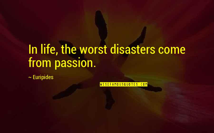 Worst Life Quotes By Euripides: In life, the worst disasters come from passion.