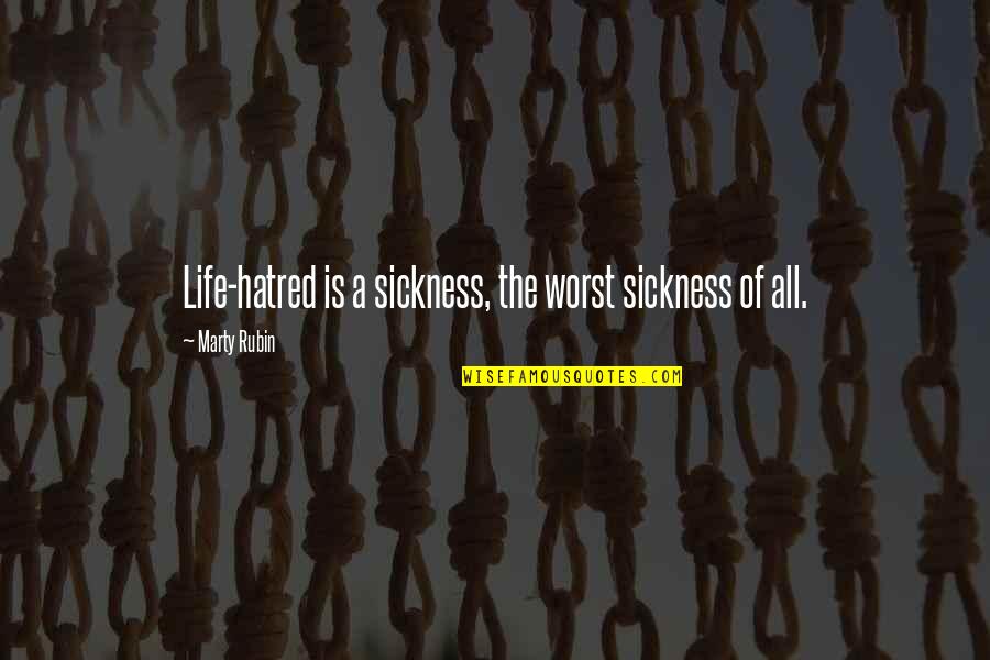 Worst Life Quotes By Marty Rubin: Life-hatred is a sickness, the worst sickness of