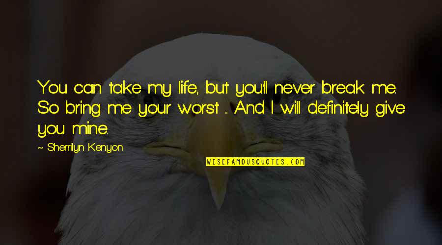 Worst Life Quotes By Sherrilyn Kenyon: You can take my life, but you'll never