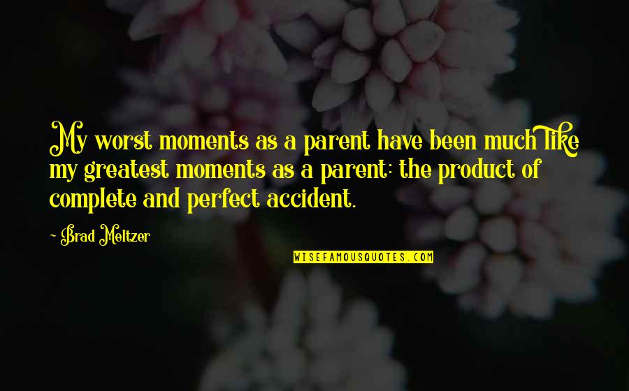 Worst Moments Quotes By Brad Meltzer: My worst moments as a parent have been