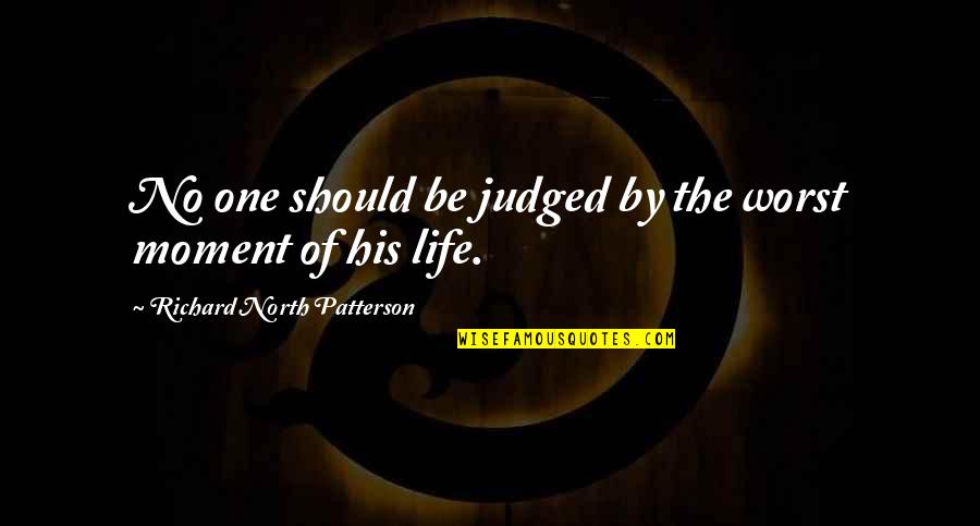 Worst Moments Quotes By Richard North Patterson: No one should be judged by the worst