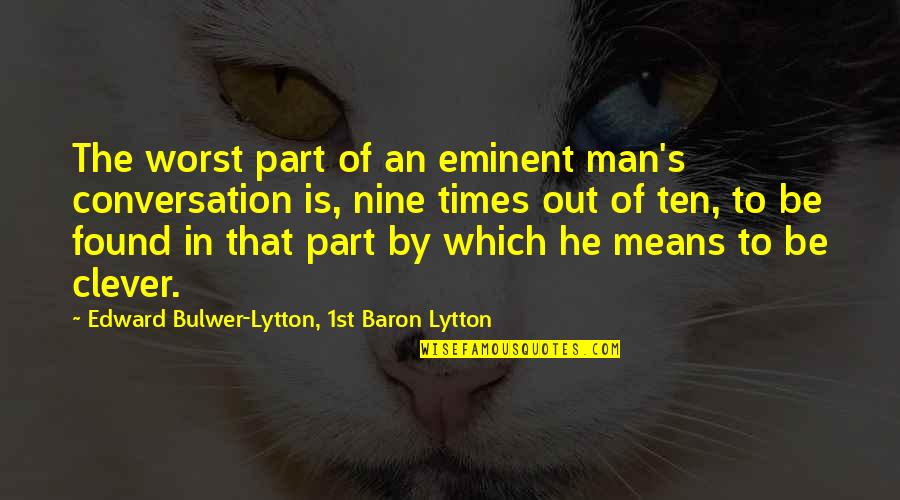 Worst Of Men Quotes By Edward Bulwer-Lytton, 1st Baron Lytton: The worst part of an eminent man's conversation