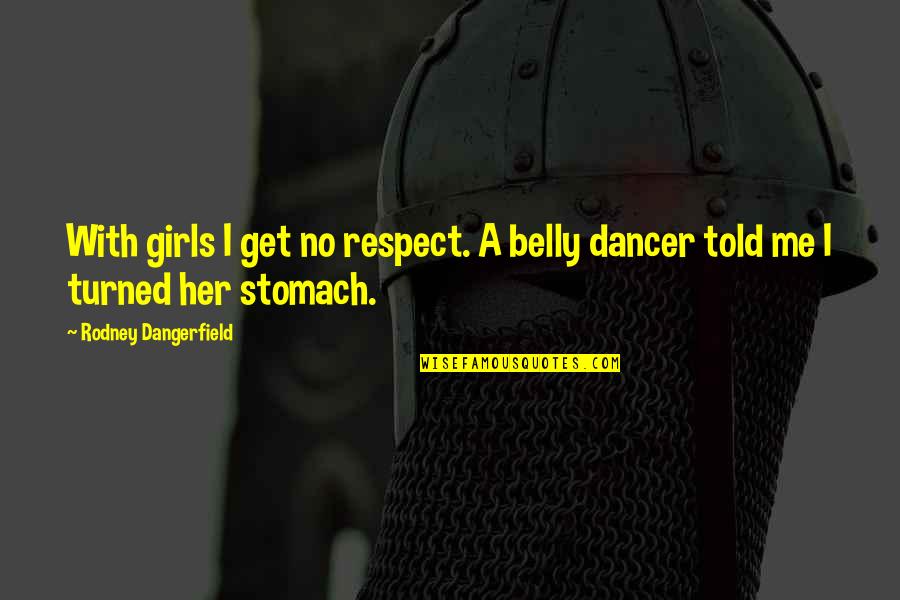 Worstest Flash Quotes By Rodney Dangerfield: With girls I get no respect. A belly