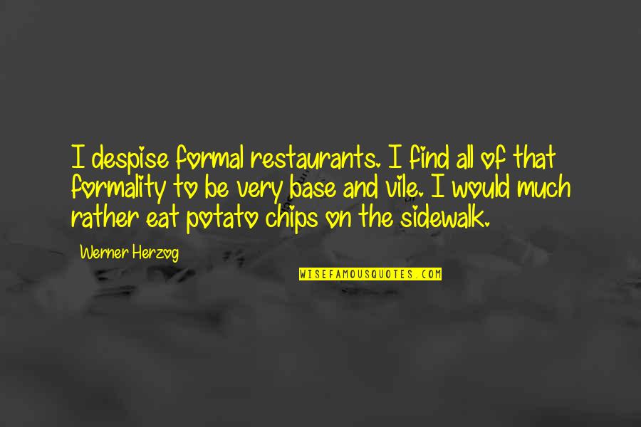 Worstest Flash Quotes By Werner Herzog: I despise formal restaurants. I find all of