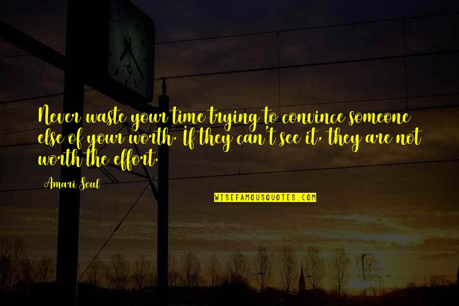 Worth The Effort Quotes By Amari Soul: Never waste your time trying to convince someone