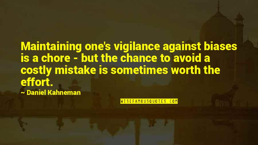 Worth The Effort Quotes By Daniel Kahneman: Maintaining one's vigilance against biases is a chore