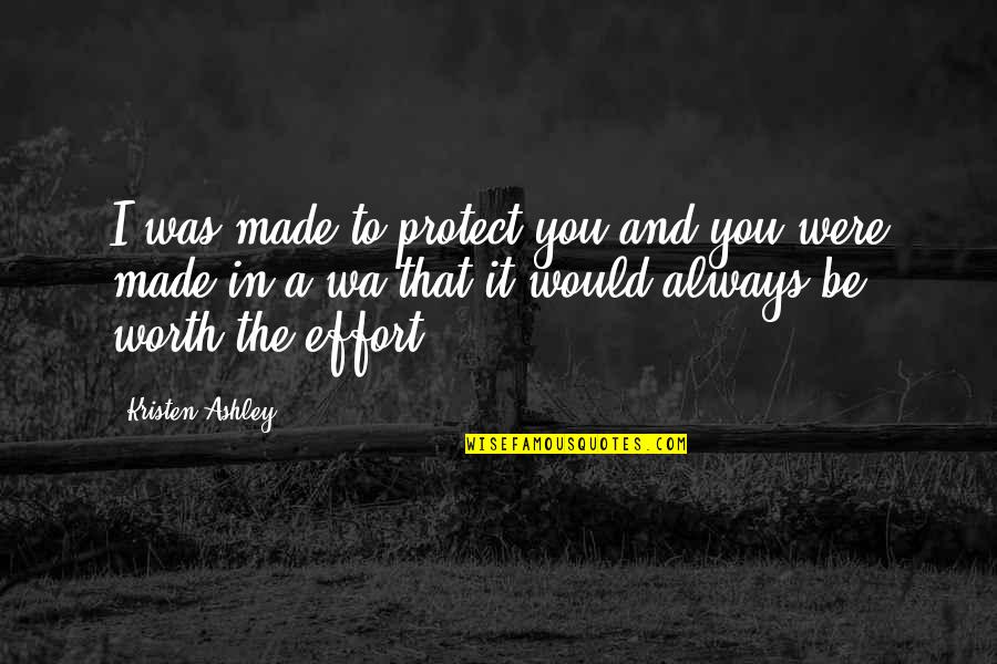 Worth The Effort Quotes By Kristen Ashley: I was made to protect you and you