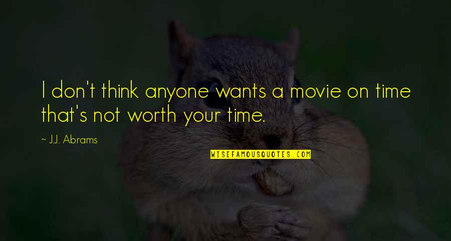 Worth Your Time Quotes By J.J. Abrams: I don't think anyone wants a movie on