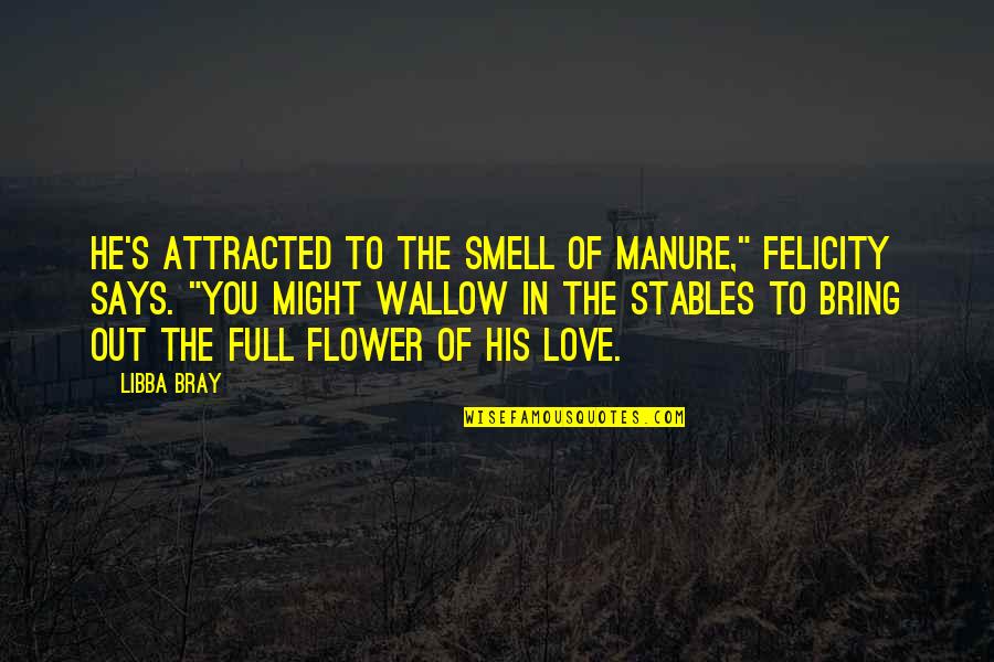 Worthington's Quotes By Libba Bray: He's attracted to the smell of manure," Felicity