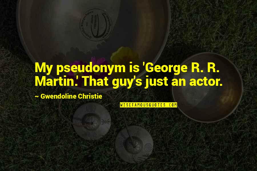 Worthmore Jewelry Quotes By Gwendoline Christie: My pseudonym is 'George R. R. Martin.' That