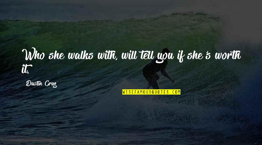 Worthwhile Love Quotes By Dustin Cruz: Who she walks with, will tell you if