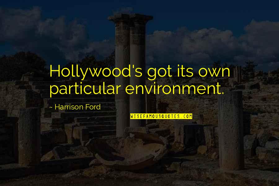 Worthwhile Love Quotes By Harrison Ford: Hollywood's got its own particular environment.