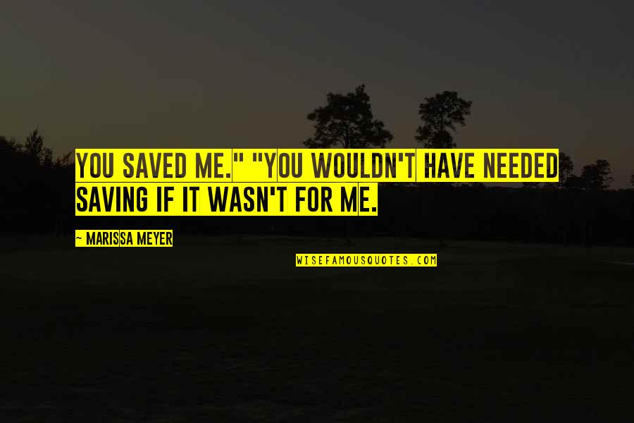 Wosign Quotes By Marissa Meyer: You saved me." "You wouldn't have needed saving