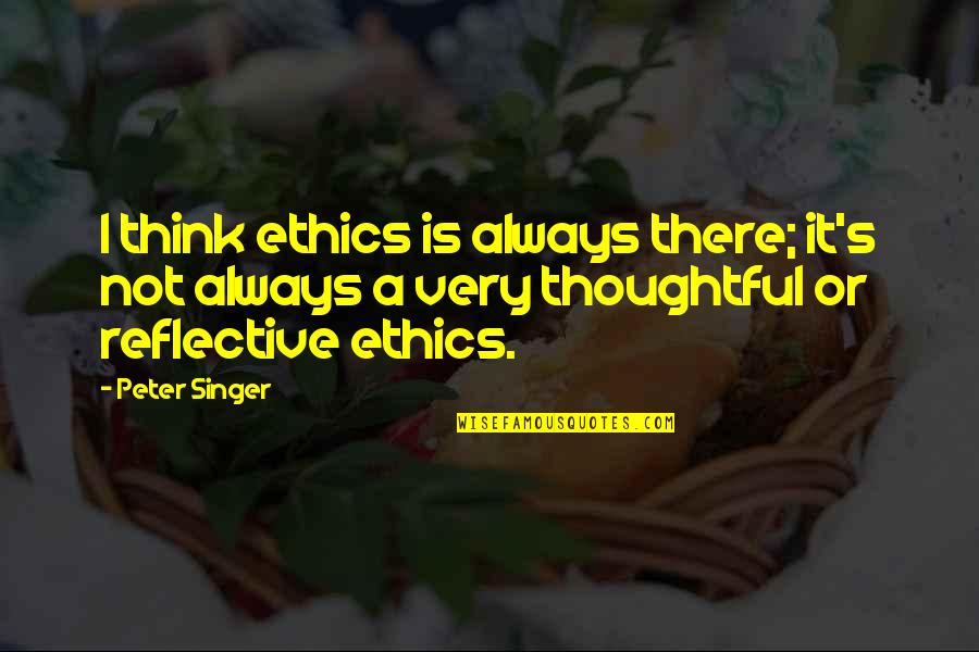 Woudsend Quotes By Peter Singer: I think ethics is always there; it's not