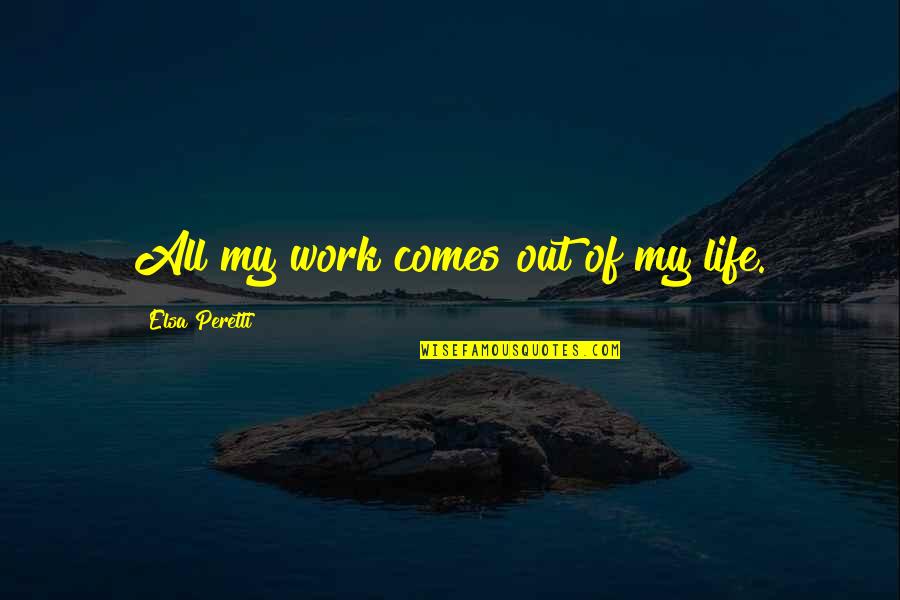 Woughter Quotes By Elsa Peretti: All my work comes out of my life.