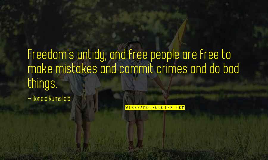 Would Encase Me Quotes By Donald Rumsfeld: Freedom's untidy, and free people are free to