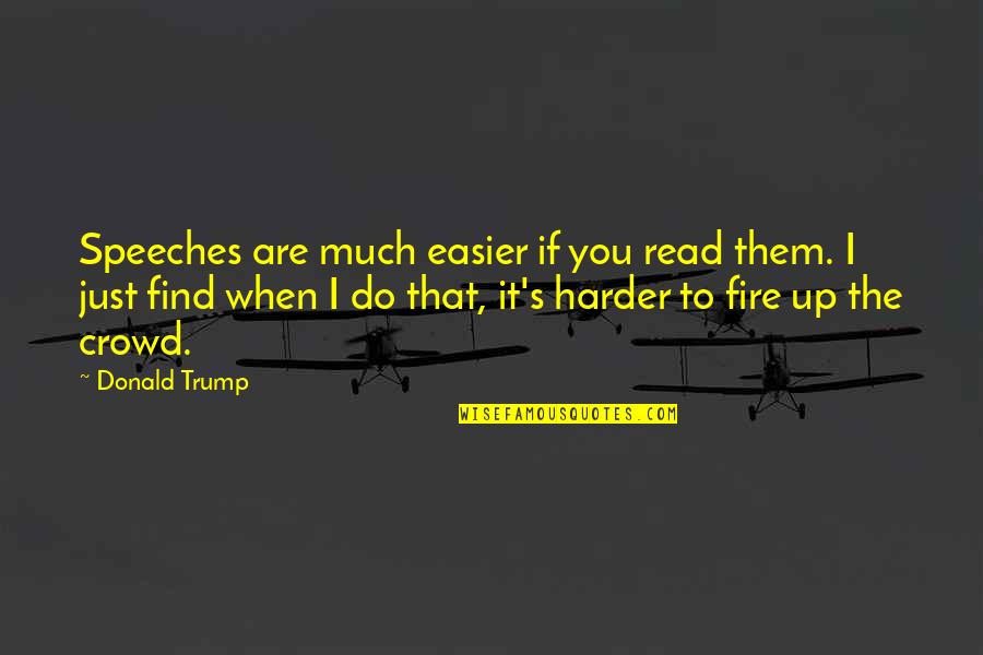 Would Encase Me Quotes By Donald Trump: Speeches are much easier if you read them.