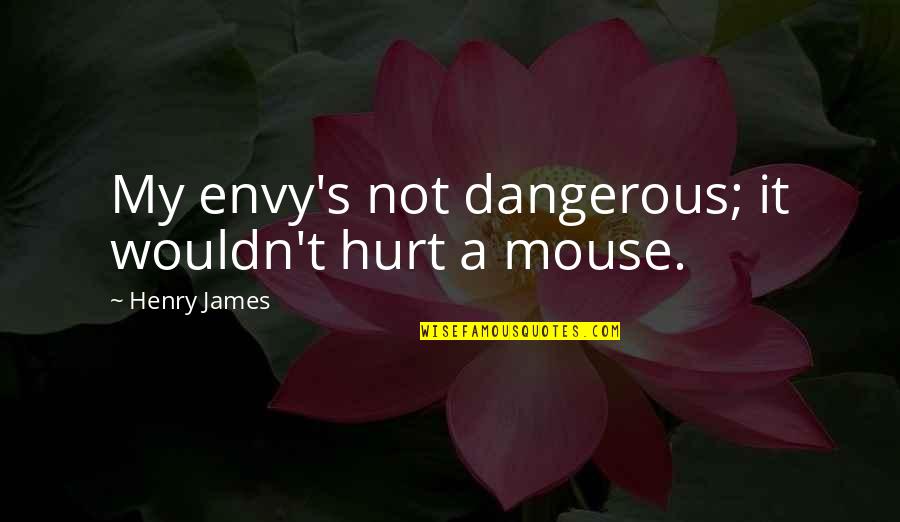 Would Encase Me Quotes By Henry James: My envy's not dangerous; it wouldn't hurt a
