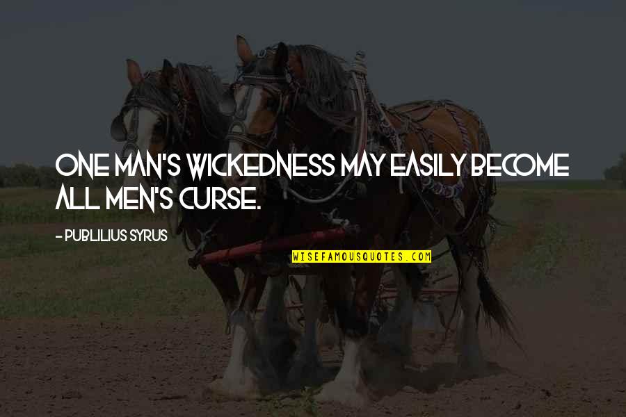 Would Encase Me Quotes By Publilius Syrus: One man's wickedness may easily become all men's