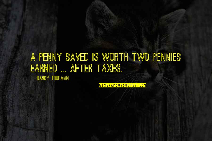 Would Encase Me Quotes By Randy Thurman: A penny saved is worth two pennies earned