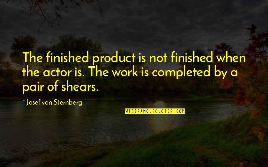 Would Pet Quotes By Josef Von Sternberg: The finished product is not finished when the