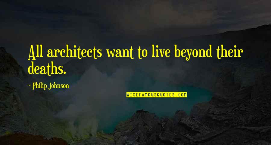 Would Pet Quotes By Philip Johnson: All architects want to live beyond their deaths.