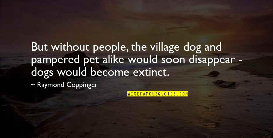 Would Pet Quotes By Raymond Coppinger: But without people, the village dog and pampered