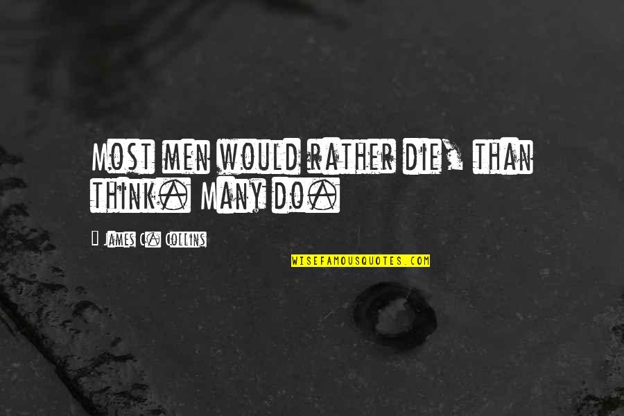 Would Rather Die Quotes By James C. Collins: Most men would rather die, than think. Many